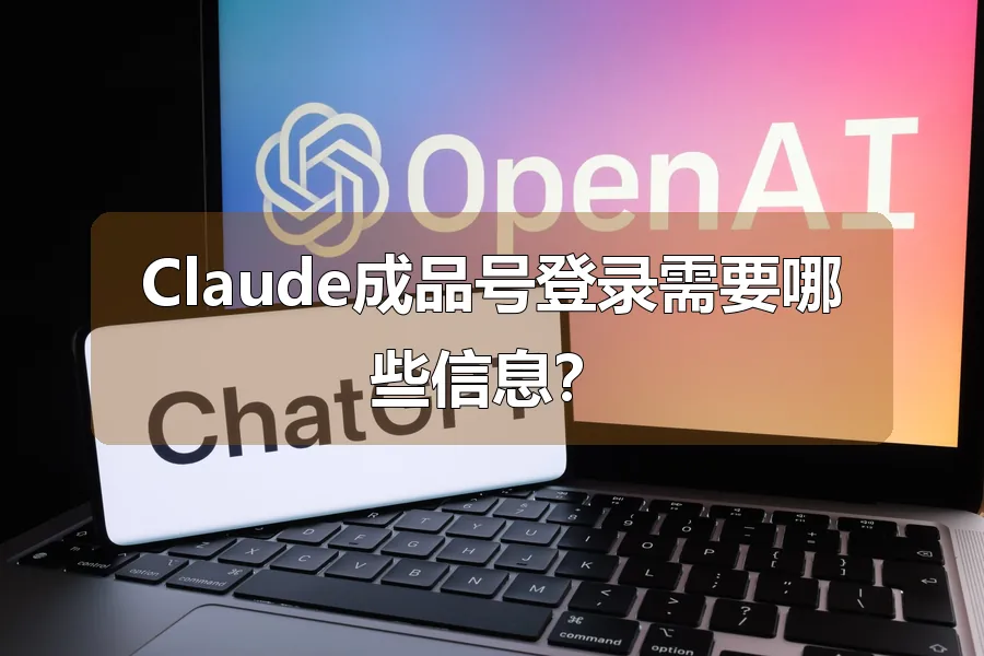 Claude成品号登录需要哪些信息?